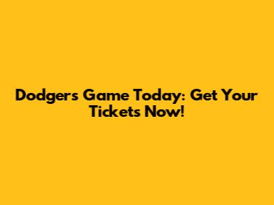 Dodgers Game Today: Get Your Tickets Now!