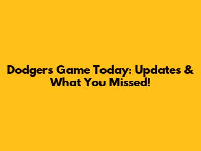 Dodgers Game Today: Updates & What You Missed!