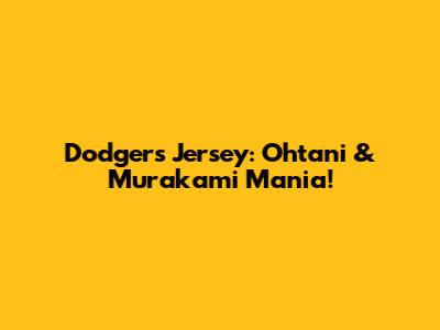 Dodgers Jersey: Ohtani & Murakami Mania!