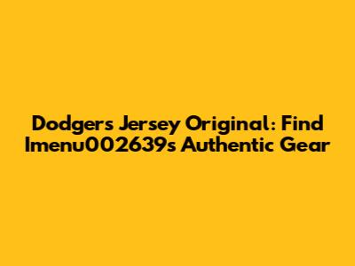 Dodgers Jersey Original: Find Imenu002639's Authentic Gear
