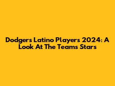 Dodgers Latino Players 2024: A Look At The Team's Stars