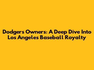 Dodgers Owners: A Deep Dive Into Los Angeles Baseball Royalty