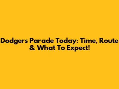 Dodgers Parade Today: Time, Route & What To Expect!