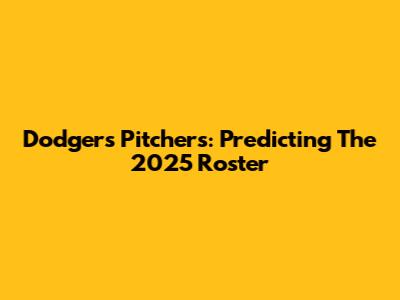 Dodgers Pitchers: Predicting The 2025 Roster