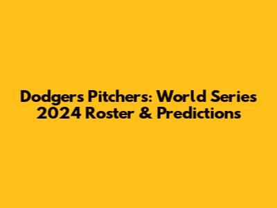 Dodgers Pitchers: World Series 2024 Roster & Predictions