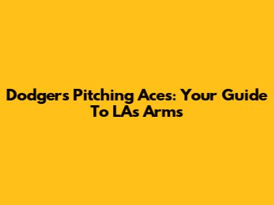 Dodgers Pitching Aces: Your Guide To LA's Arms