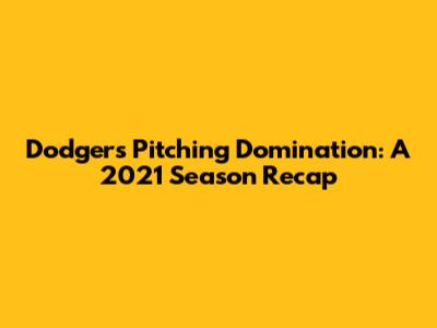 Dodgers Pitching Domination: A 2021 Season Recap