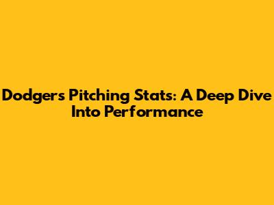 Dodgers Pitching Stats: A Deep Dive Into Performance