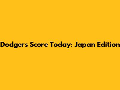 Dodgers Score Today: Japan Edition