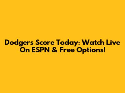 Dodgers Score Today: Watch Live On ESPN & Free Options!