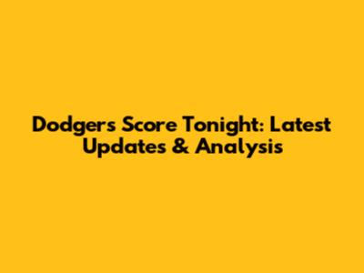Dodgers Score Tonight: Latest Updates & Analysis