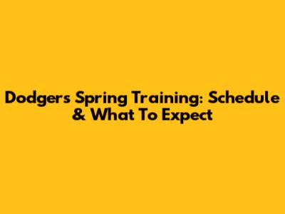 Dodgers Spring Training: Schedule & What To Expect