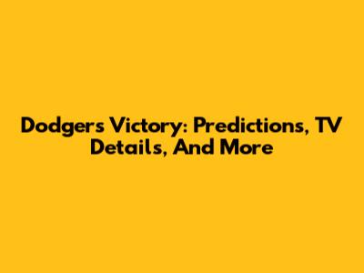 Dodgers Victory: Predictions, TV Details, And More