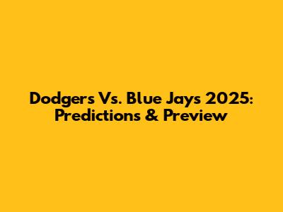 Dodgers Vs. Blue Jays 2025: Predictions & Preview