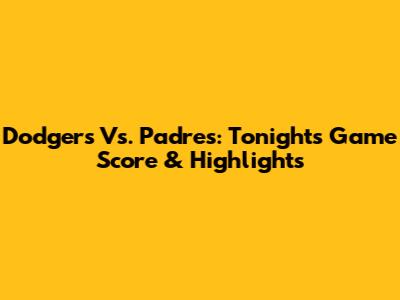 Dodgers Vs. Padres: Tonight's Game Score & Highlights