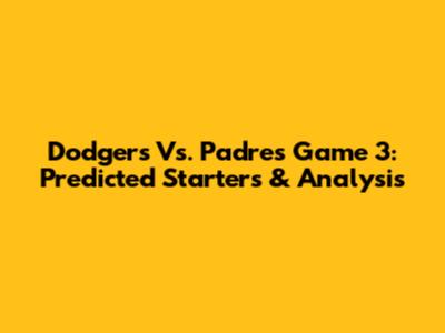 Dodgers Vs. Padres Game 3: Predicted Starters & Analysis