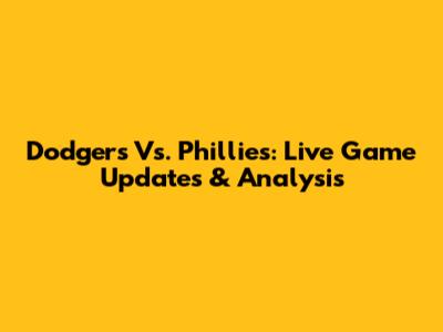 Dodgers Vs. Phillies: Live Game Updates & Analysis