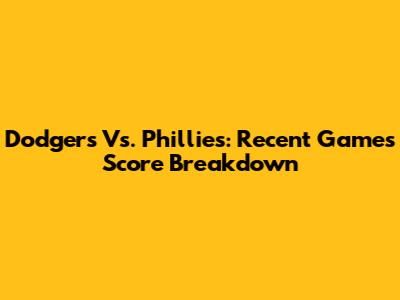 Dodgers Vs. Phillies: Recent Games Score Breakdown