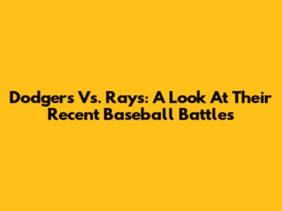 Dodgers Vs. Rays: A Look At Their Recent Baseball Battles