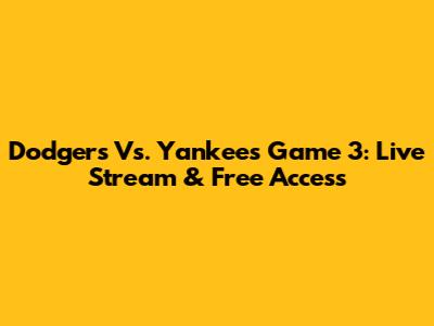 Dodgers Vs. Yankees Game 3: Live Stream & Free Access