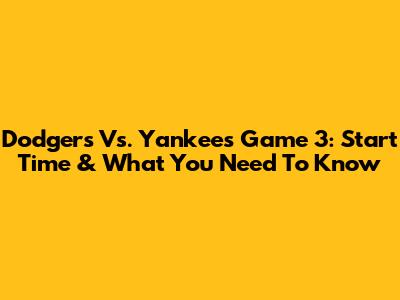 Dodgers Vs. Yankees Game 3: Start Time & What You Need To Know