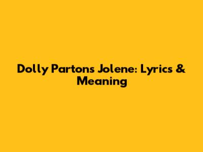 Dolly Parton's Jolene: Lyrics & Meaning