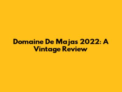 Domaine De Majas 2022: A Vintage Review