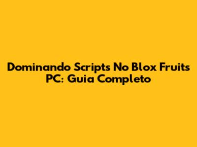 Dominando Scripts No Blox Fruits PC: Guia Completo