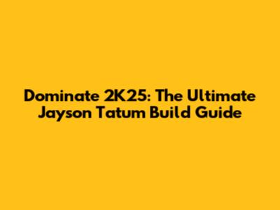 Dominate 2K25: The Ultimate Jayson Tatum Build Guide