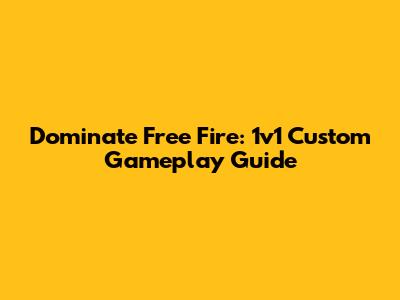 Dominate Free Fire: 1v1 Custom Gameplay Guide