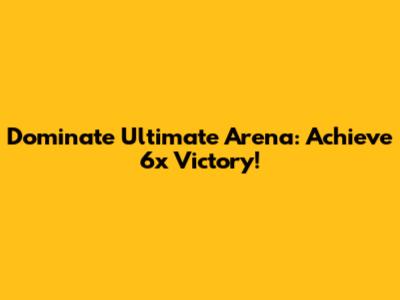 Dominate Ultimate Arena: Achieve 6x Victory!