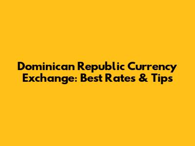 Dominican Republic Currency Exchange: Best Rates & Tips