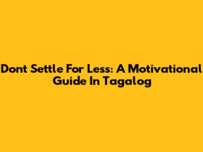 Don't Settle For Less: A Motivational Guide In Tagalog