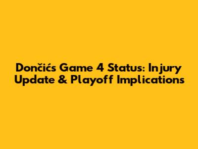 Dončić's Game 4 Status: Injury Update & Playoff Implications