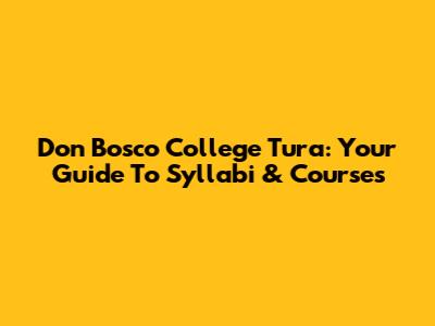 Don Bosco College Tura: Your Guide To Syllabi & Courses