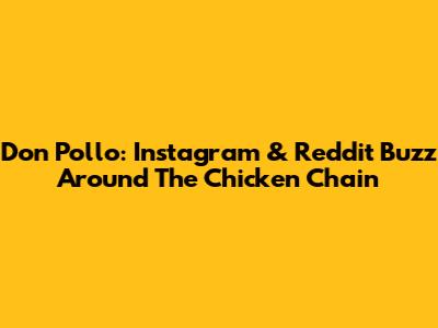 Don Pollo: Instagram & Reddit Buzz Around The Chicken Chain