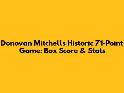 Donovan Mitchell's Historic 71-Point Game: Box Score & Stats