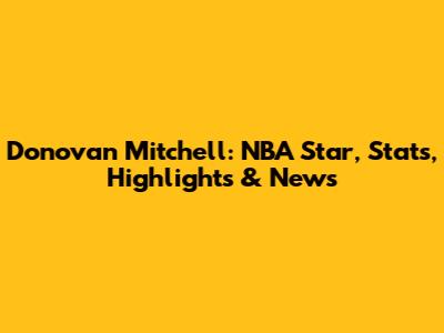 Donovan Mitchell: NBA Star, Stats, Highlights & News