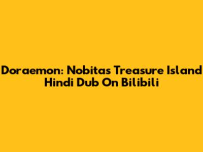Doraemon: Nobita's Treasure Island Hindi Dub On Bilibili