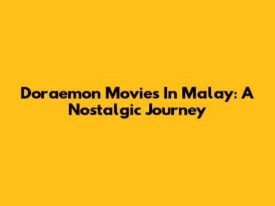 Doraemon Movies In Malay: A Nostalgic Journey