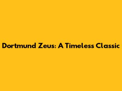 Dortmund Zeus: A Timeless Classic