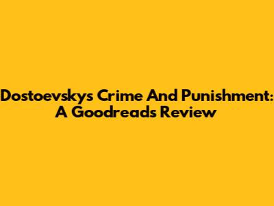Dostoevsky's Crime And Punishment: A Goodreads Review