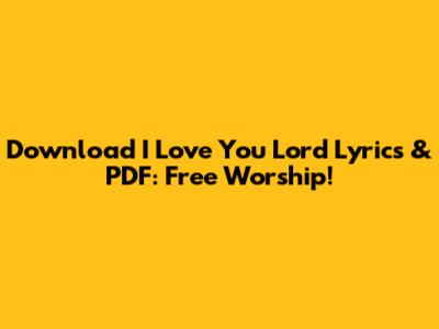 Download 'I Love You Lord' Lyrics & PDF: Free Worship!