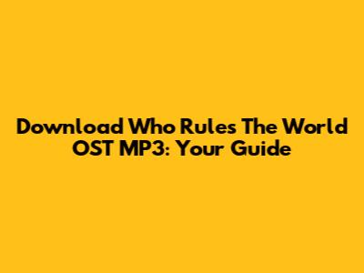 Download 'Who Rules The World' OST MP3: Your Guide