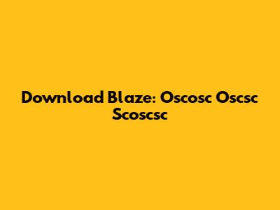 Download Blaze: Oscosc Oscsc Scoscsc