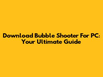 Download Bubble Shooter For PC: Your Ultimate Guide