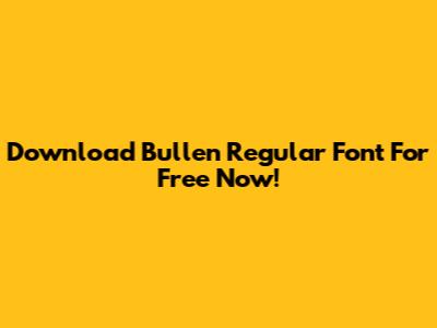 Download Bullen Regular Font For Free Now!