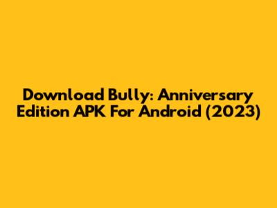 Download Bully: Anniversary Edition APK For Android (2023)