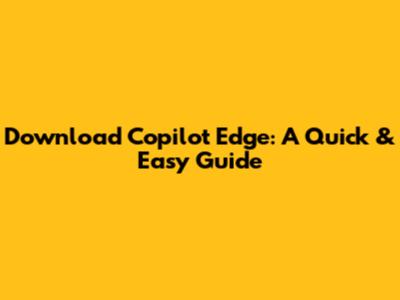 Download Copilot Edge: A Quick & Easy Guide