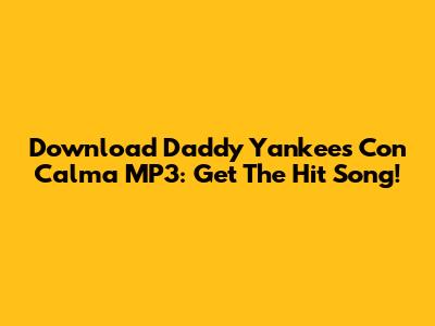Download Daddy Yankee's Con Calma MP3: Get The Hit Song!
